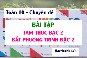 Bài tập về xét dấu của Tam thức bậc 2, Bất phương trình bậc 2 và lời giải - Toán lớp 10